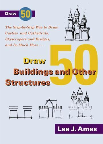 Draw 50 Buildings And Other Structures: the Step-By-Step Way To Draw Castles And Cathedrals, Skyscrapers And Bridges, And So Much More... (Draw 50) by Lee J. Ames