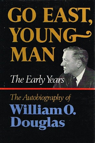 Go East,Young Man - the Autobiography of William O. Douglas by William O. Douglas