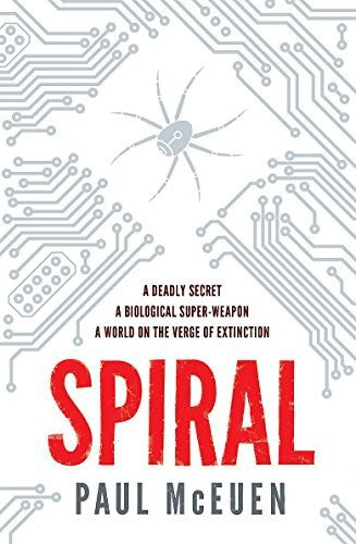 Spiral: A Deadly Secret A Biological Super-Weapon A World On The Verge Of Extinction by Paul McEuen