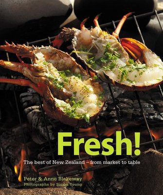 Fresh!: The Best Of New Zealand - From Market To Table by Anne Blakeway and Peter Blakeway