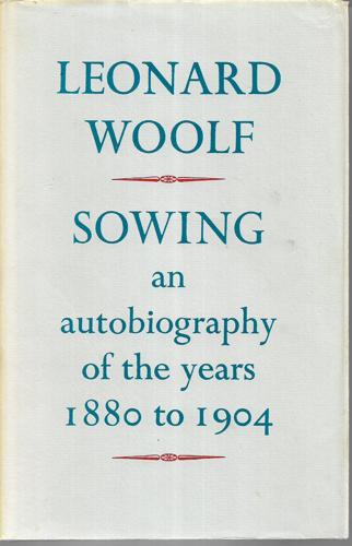 Sowing: An Autobiography of the Years 1880 To 1904 by Leonard Woolf