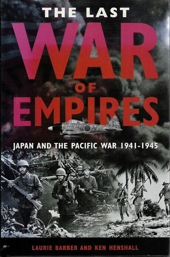 The Last War Of Empires: Japan And The Pacific War 1941-1945 by Laurie Barber and Ken Henshall