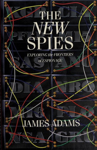 The New Spies: Exploring The Frontiers Of Espionage by James Adams