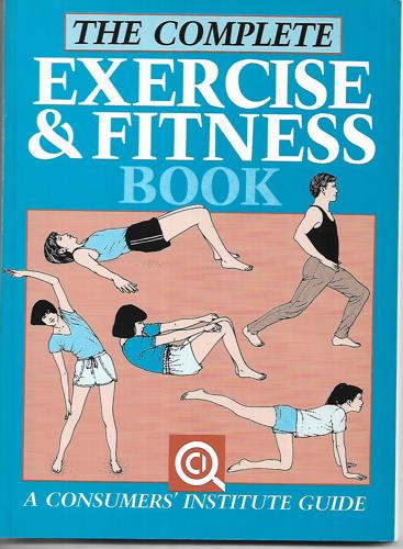 Complete Exercise And Fitness Book by Consumers' Institute of New Zealand