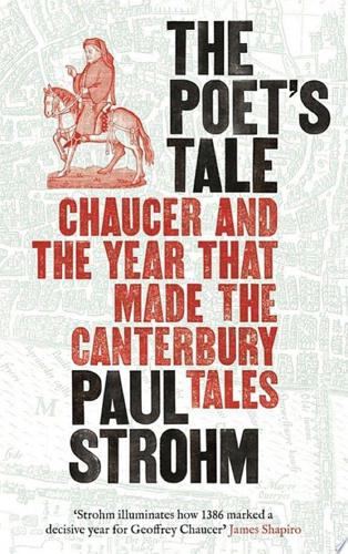 The Poet's Tale: Chaucer And The Year That Made The Canterbury Tales by Paul Strohm