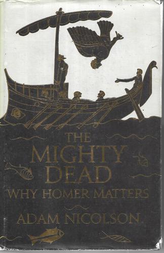 The Mighty Dead: Why Homer Matters by Adam Nicolson