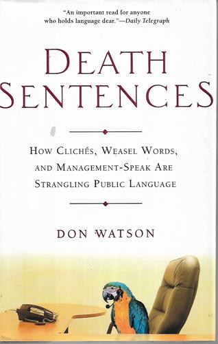 Death Sentences: How Clichés, Weasel Words And Management-Speak Are Strangling Public Language by Don Watson