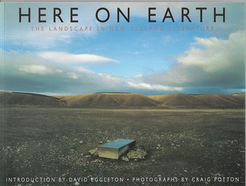 Here On Earth: The Landscape In New Zealand Literature by David Eggleton and Craig Potton