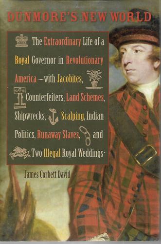 Dunmore's New World: The Extraordinary Life Of A Royal Governor In Revolutionary America--With Jacobites, Counterfeiters, Land Schemes, Shipwrecks, Scalping, Indian Politics, Runaway Slaves, And Two Illegal Royal Weddings by James Corbett David