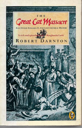 The Great Cat Massacre And Other Episodes In French Cultural History by Robert Darnton
