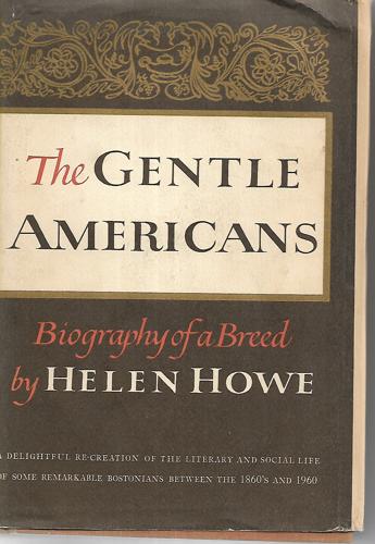 The Gentle Americans, 1864-1960: Biography Of A Breed by Helen Huntington Howe
