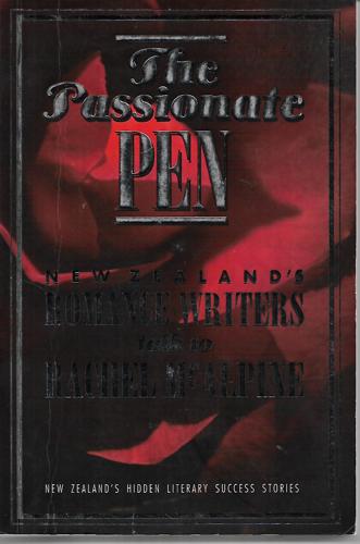 The Passionate Pen: New Zealand's Romance Writers Talk To Rachel by Rachel McAlpine