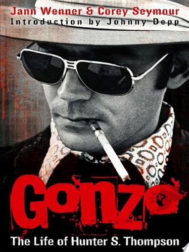 Gonzo: The Life Of Hunter S. Thompson : An Oral Biography by Corey Seymour and Jann Wenner