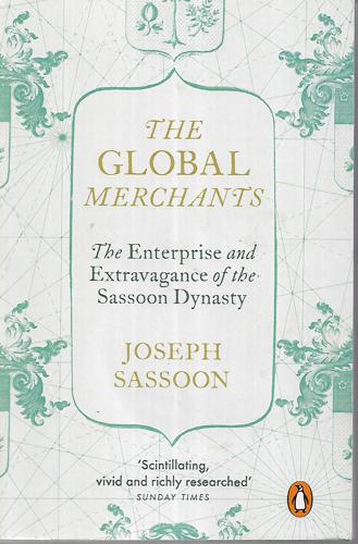 The Global Merchants: The Enterprise And Extravagance Of The Sassoon Dynasty by Joseph Sassoon