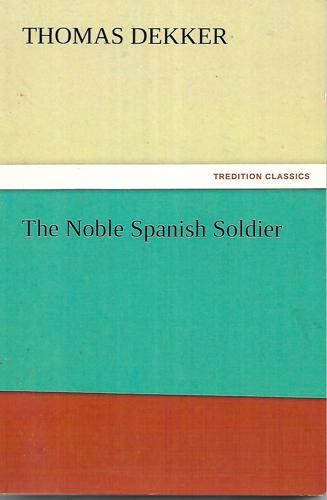 The Noble Spanish Soldier by Thomas Dekker