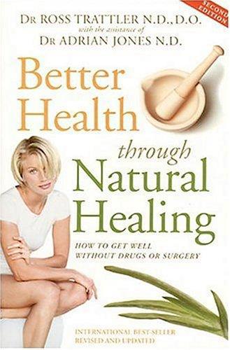 Better Health Through Natural Healing: How To Get Well Without Drugs Or Surgery by Ross Trattler