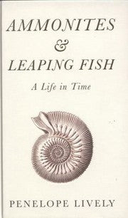 Ammonites And Leaping Fish A Life In Time by Penelope Lively