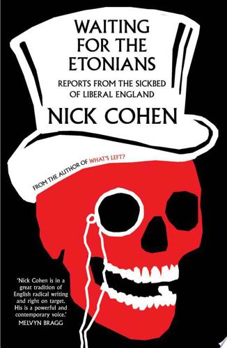 Waiting For The Etonians: Reports From The Sickbed Of Liberal England by Nick Cohen