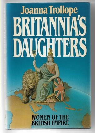 Britannia's Daughters: Women Of The British Empire by Joanna Trollope