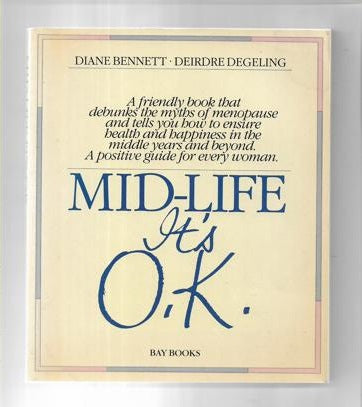 Mid-Life: it's O.K. by Diane Bennett and Deirdre Degeling