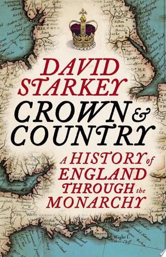 Crown And Country: A History Of England Through The Monarchy by David Starkey