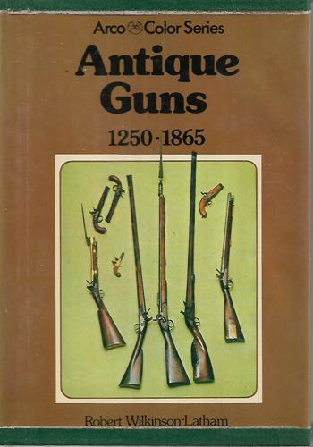 Antique Guns In Color, To 1865 by Robert Wilkinson-Latham