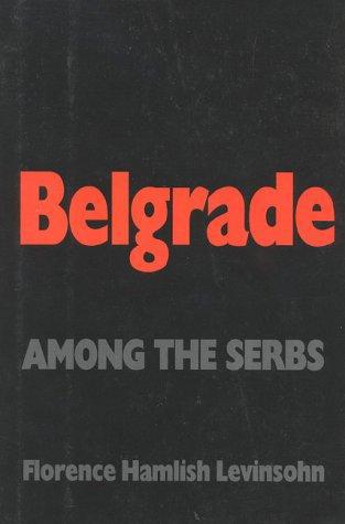 Belgrade: Among The Serbs by Florence Hamlish Levinsohn