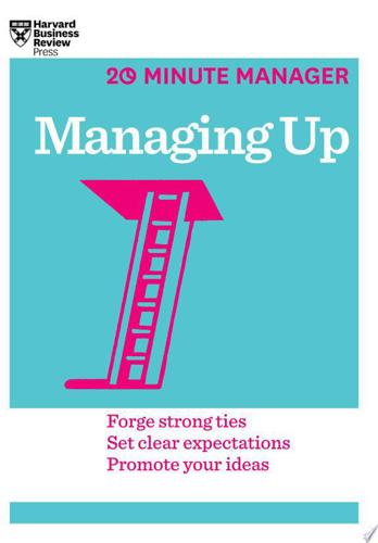 Managing Up (20-Minute Manager Series) by Harvard Business Review