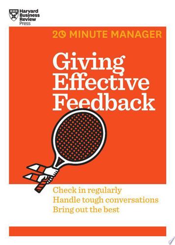 Giving Effective Feedback: Check In Regularly, Handle Tough Conversations, Bring Out The Best by Harvard Business Review