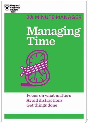 Managing Time: Focus On What Matters, Avoid Distractions, Get Things Done by Harvard Business Review