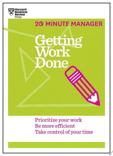 Getting Work Done: Prioritize Your Work, Be More Efficient, Take Control Of Your Time by Harvard Business Review