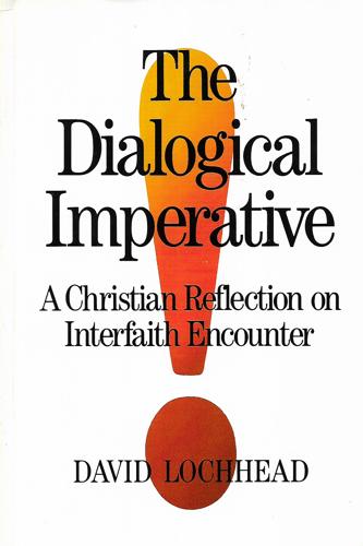 The Dialogical Imperative: A Christian Reflection On Interfaith Encounter by David Lochhead