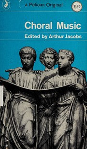 Choral Music: A Symposium by Arthur Jacobs