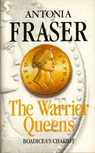 The Warrior Queens: Boadicea's Chariot by Antonia Fraser