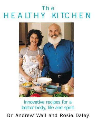 The Healthy Kitchen: Innovative Recipes For A Better Body, Life, And Spirit by Rosie Daley and Andrew Weil