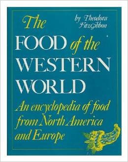 The Food Of The Western World: An Encyclopedia Of Food From North America And Europe by Theodora Fitzgibbon