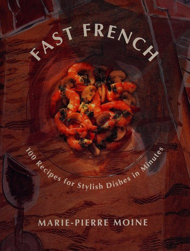 Fast French: 100 Recipes For Stylish Dishes In Minutes by Marie-Pierre Moine