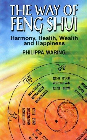 The Way Of Feng Shui: Harmony, Health, Wealth And Happiness by Philippa Waring