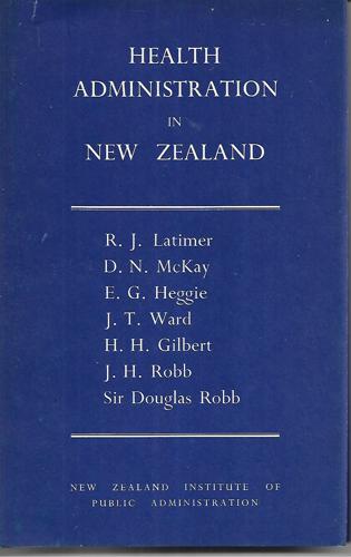 Health Administration In New Zealand by R. J. Latimer and New Zealand Institute of Public Administration