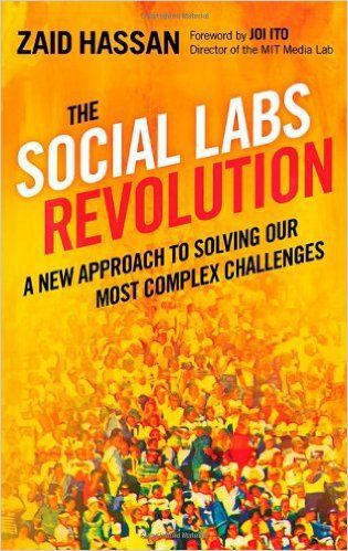 The Social Labs Revolution: a New Approach To Solving Our Most Complex Challenges by Zaid Hassan