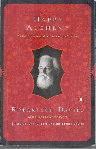 Happy Alchemy: Writings On The Theatre And Other Lively Arts by Robertson Davies