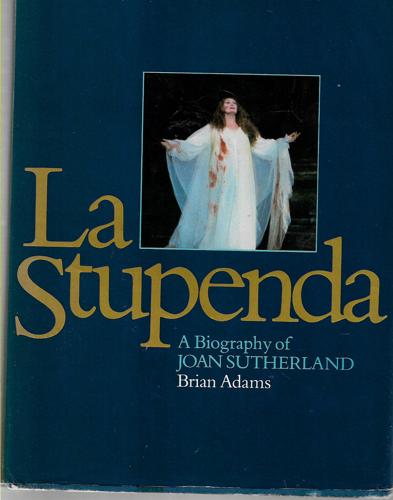 La Stupenda: A Biography Of Joan Sutherland by Brian Adams
