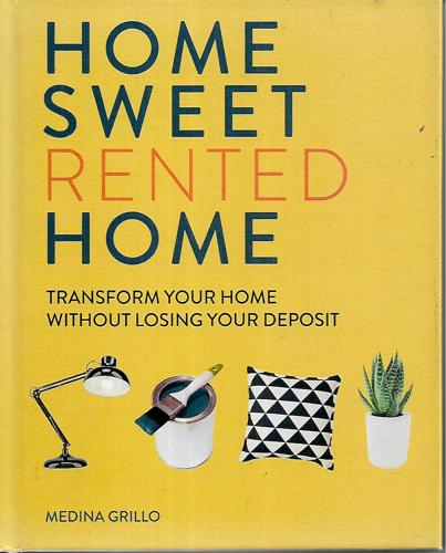 Home Sweet  Rented Home: Transform Your Home Without Losing Your Deposit by Medina Grillo