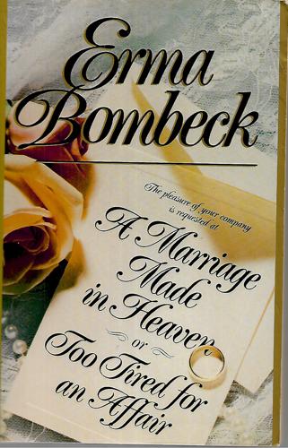 A Marriage Made In Heaven-- Or, Too Tired For An Affair by Bombeck, Erma, author