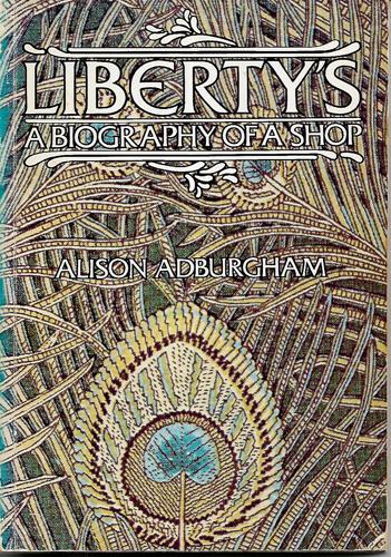 Liberty's: A Biography Of A Shop by Alison Adburgham