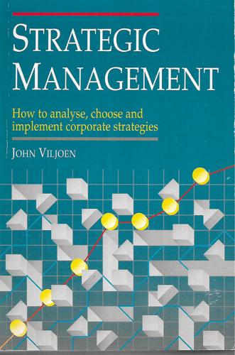 Strategic Management: How to Analyse, Choose and Implement Corporate Strategies by John Viljoen
