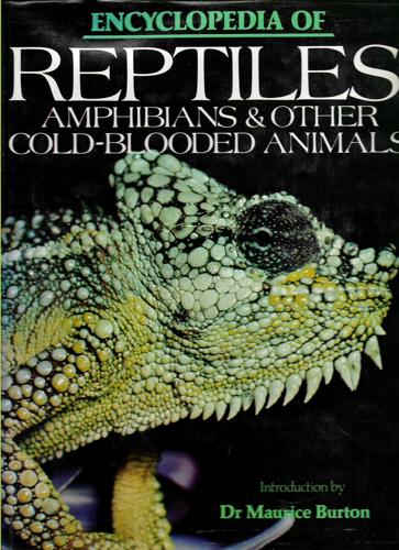 Encyclopedia Of Reptiles, Amphibians & Other Cold-Blooded Animals by Maurice Burton and Robert Burton