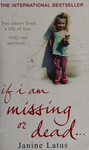 If I Am Missing Or Dead by Janine Latus