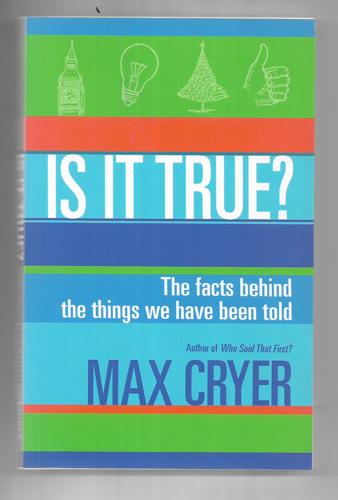 Is It True? The Facts Behind The Things We Have Been Told by Max Cryer