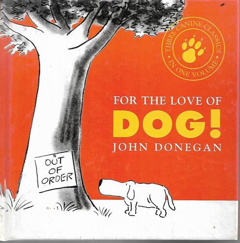 For The Love Of Dog!: Dog Almighty!, Dog Help Us!, For Dog's Sake! by John Donegan